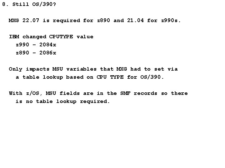 8. Still OS/390? MXG 22. 07 is required for z 890 and 21. 04 8. Still OS/390? MXG 22. 07 is required for z 890 and 21. 04