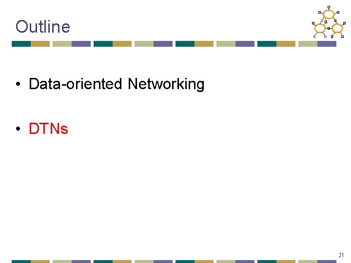 Outline • Data-oriented Networking • DTNs 21 