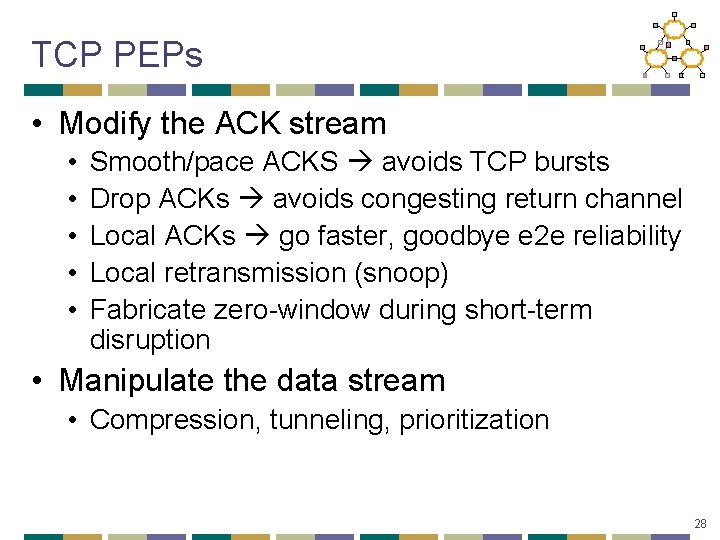 TCP PEPs • Modify the ACK stream • • • Smooth/pace ACKS avoids TCP
