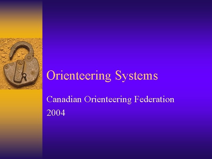 Orienteering Systems Canadian Orienteering Federation 2004 Orienteering Systems Canadian Orienteering Federation 2004