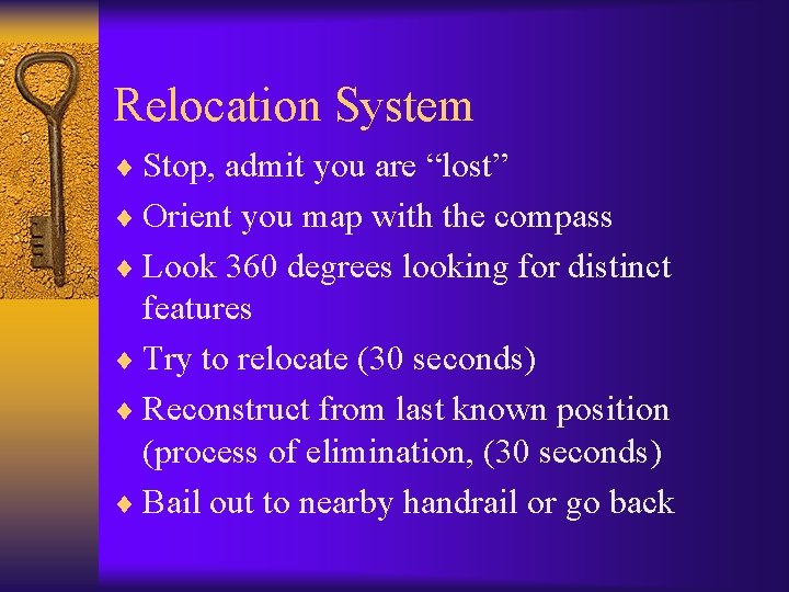 Relocation System ¨ Stop, admit you are “lost” ¨ Orient you map with the Relocation System ¨ Stop, admit you are “lost” ¨ Orient you map with the