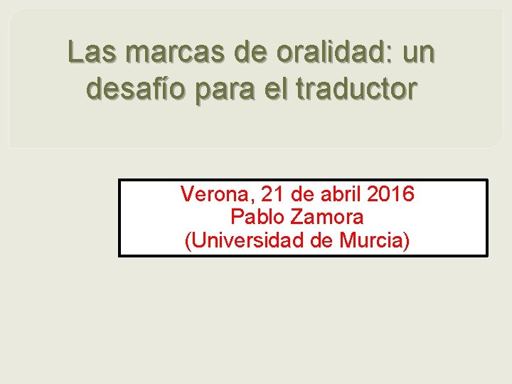 Las marcas de oralidad: un desafío para el traductor Verona, 21 de abril 2016
