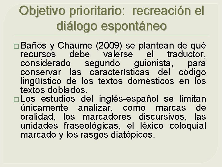 Objetivo prioritario: recreación el diálogo espontáneo � Baños y Chaume (2009) se plantean de