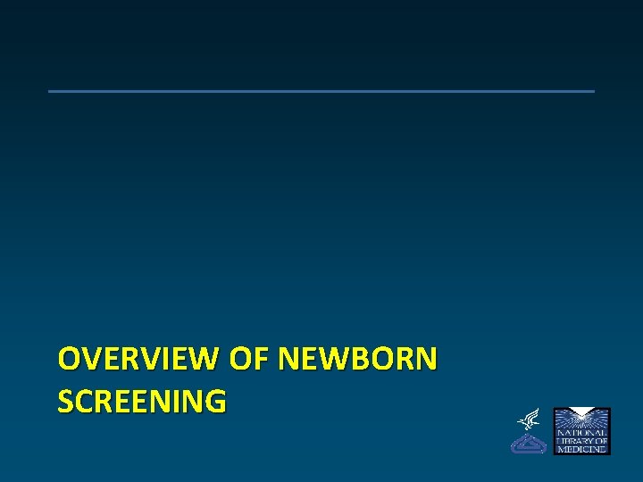 OVERVIEW OF NEWBORN SCREENING 