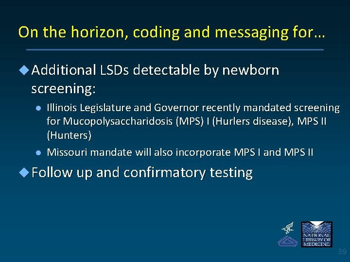 On the horizon, coding and messaging for… u Additional LSDs detectable by newborn screening: