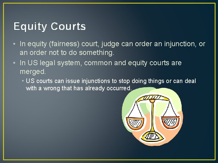 Equity Courts • In equity (fairness) court, judge can order an injunction, or an