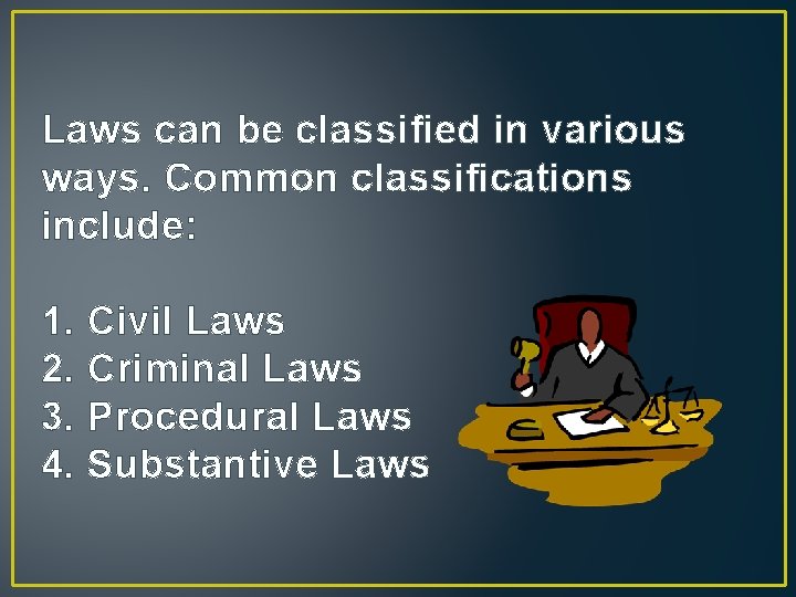 Laws can be classified in various ways. Common classifications include: 1. 2. 3. 4.