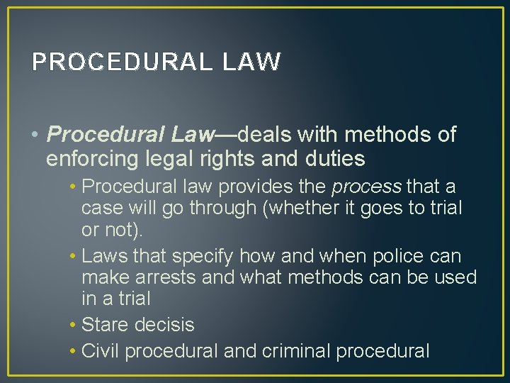 PROCEDURAL LAW • Procedural Law—deals with methods of enforcing legal rights and duties •