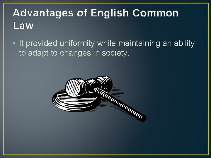 Advantages of English Common Law • It provided uniformity while maintaining an ability to