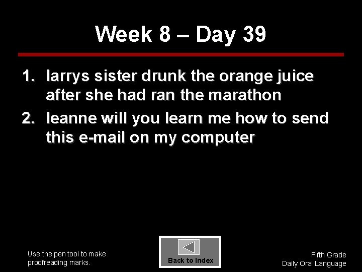 Week 8 – Day 39 1. larrys sister drunk the orange juice after she