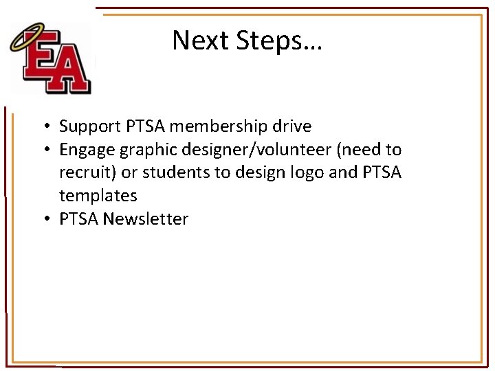 Next Steps… • Support PTSA membership drive • Engage graphic designer/volunteer (need to recruit)