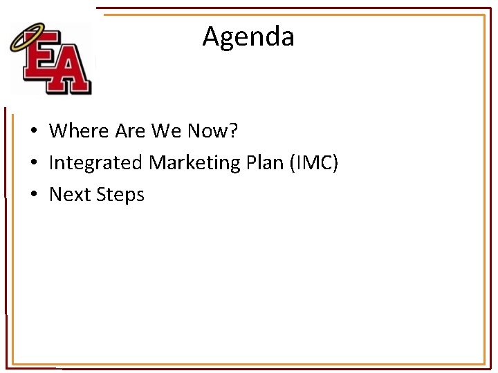 Agenda • Where Are We Now? • Integrated Marketing Plan (IMC) • Next Steps