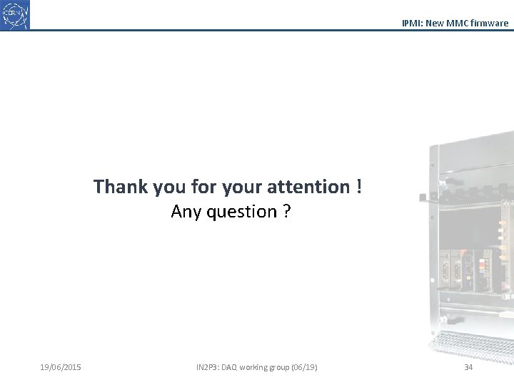 IPMI: New MMC firmware Thank you for your attention ! Any question ? 19/06/2015