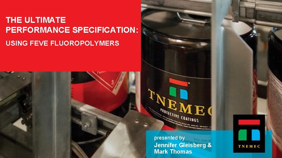 THE ULTIMATE PERFORMANCE SPECIFICATION: USING FEVE FLUOROPOLYMERS presented by Jennifer Gleisberg & Mark Thomas