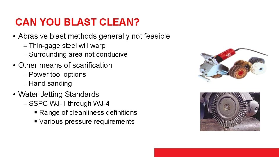 CAN YOU BLAST CLEAN? • Abrasive blast methods generally not feasible ⎼ Thin-gage steel