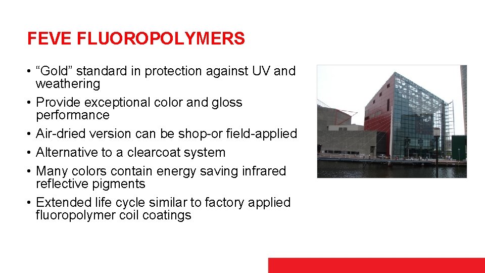 FEVE FLUOROPOLYMERS • “Gold” standard in protection against UV and weathering • Provide exceptional