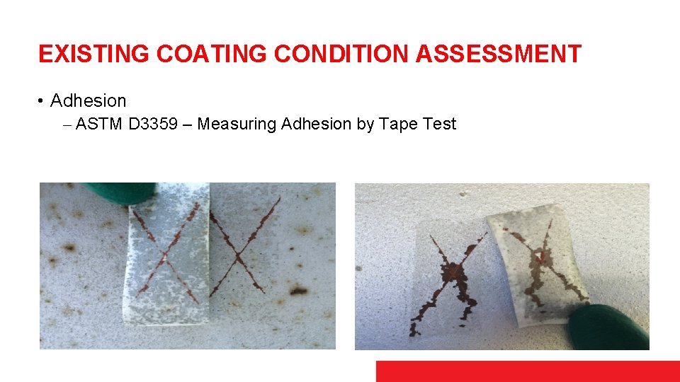 EXISTING COATING CONDITION ASSESSMENT • Adhesion ⎼ ASTM D 3359 – Measuring Adhesion by