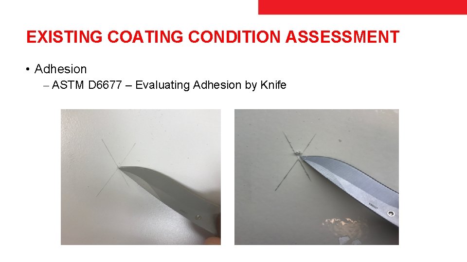 EXISTING COATING CONDITION ASSESSMENT • Adhesion ⎼ ASTM D 6677 – Evaluating Adhesion by