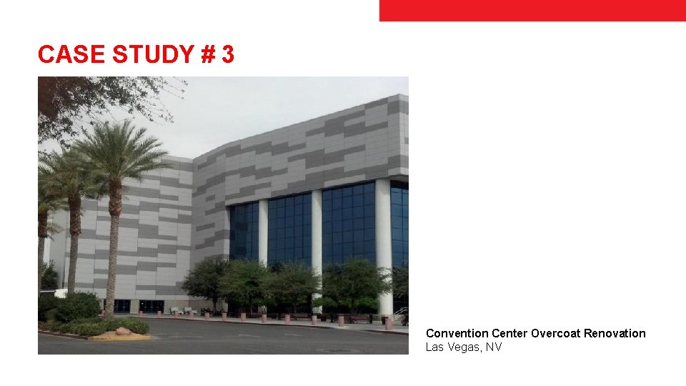 CASE STUDY # 3 Convention Center Overcoat Renovation Las Vegas, NV 