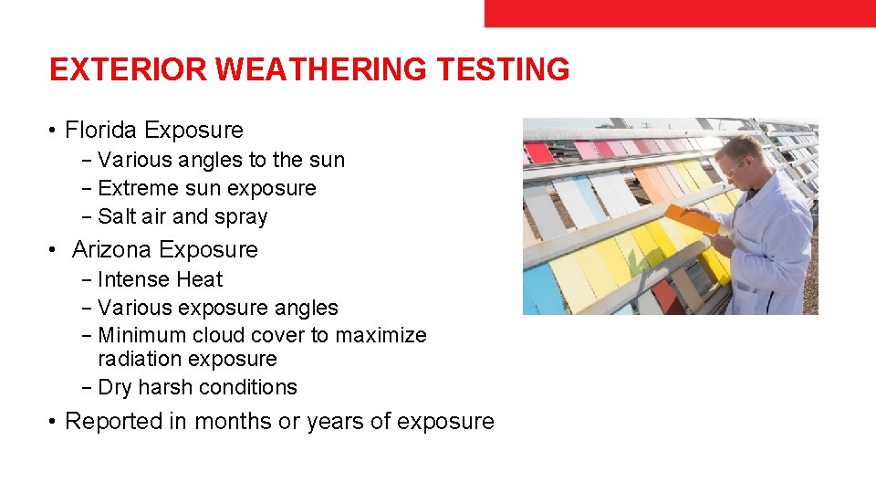 EXTERIOR WEATHERING TESTING • Florida Exposure − Various angles to the sun − Extreme