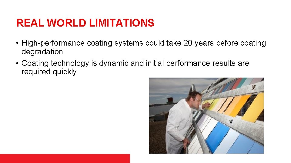 REAL WORLD LIMITATIONS • High-performance coating systems could take 20 years before coating degradation