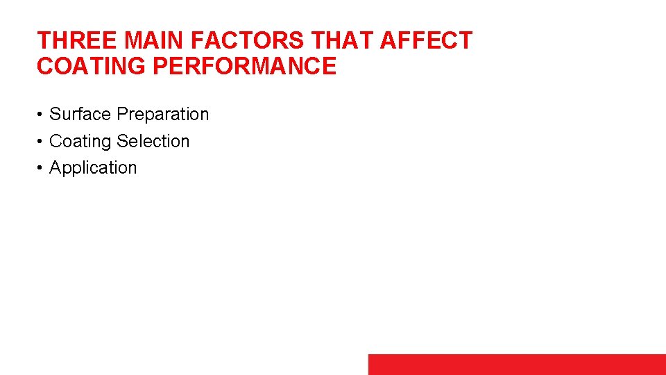 THREE MAIN FACTORS THAT AFFECT COATING PERFORMANCE • Surface Preparation • Coating Selection •