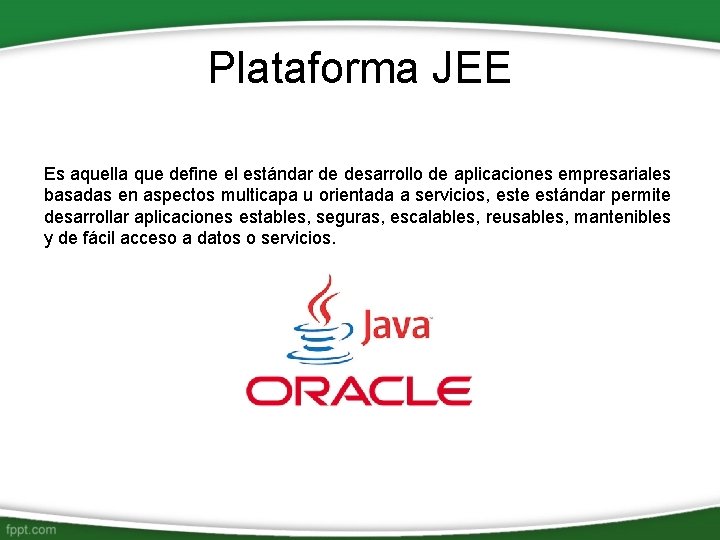 Plataforma JEE Es aquella que define el estándar de desarrollo de aplicaciones empresariales basadas