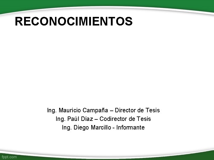 RECONOCIMIENTOS Ing. Mauricio Campaña – Director de Tesis Ing. Paúl Díaz – Codirector de