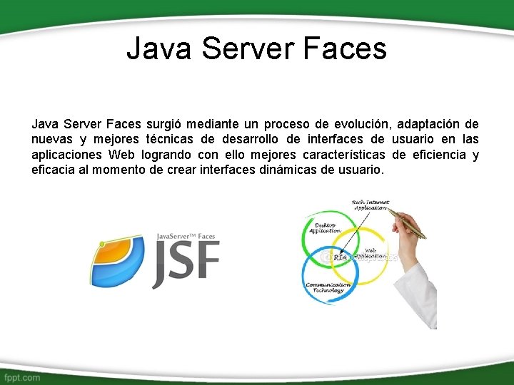 Java Server Faces surgió mediante un proceso de evolución, adaptación de nuevas y mejores