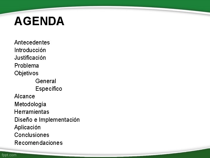 AGENDA Antecedentes Introducción Justificación Problema Objetivos General Específico Alcance Metodología Herramientas Diseño e Implementación