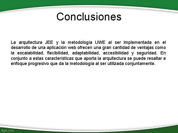 Conclusiones La arquitectura JEE y la metodología UWE al ser implementada en el desarrollo