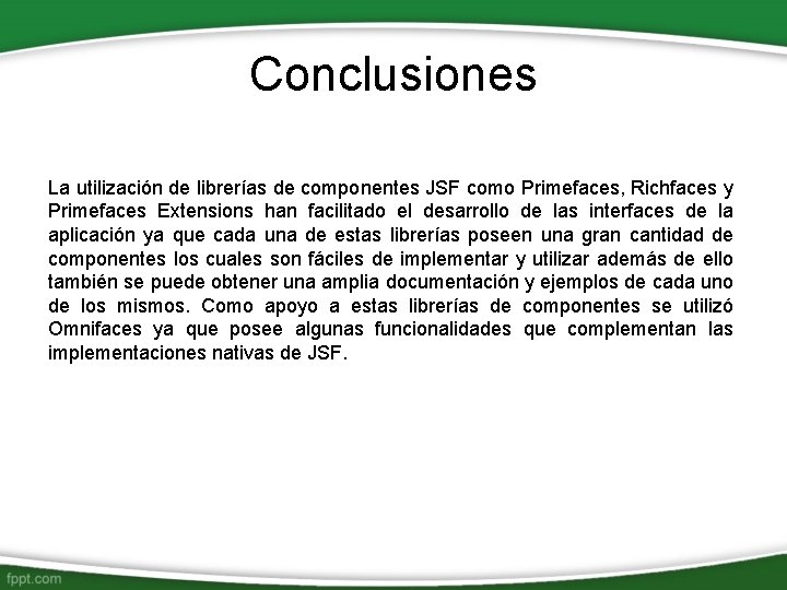 Conclusiones La utilización de librerías de componentes JSF como Primefaces, Richfaces y Primefaces Extensions