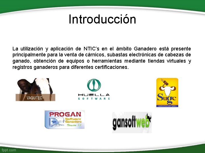 Introducción La utilización y aplicación de NTIC’s en el ámbito Ganadero está presente principalmente