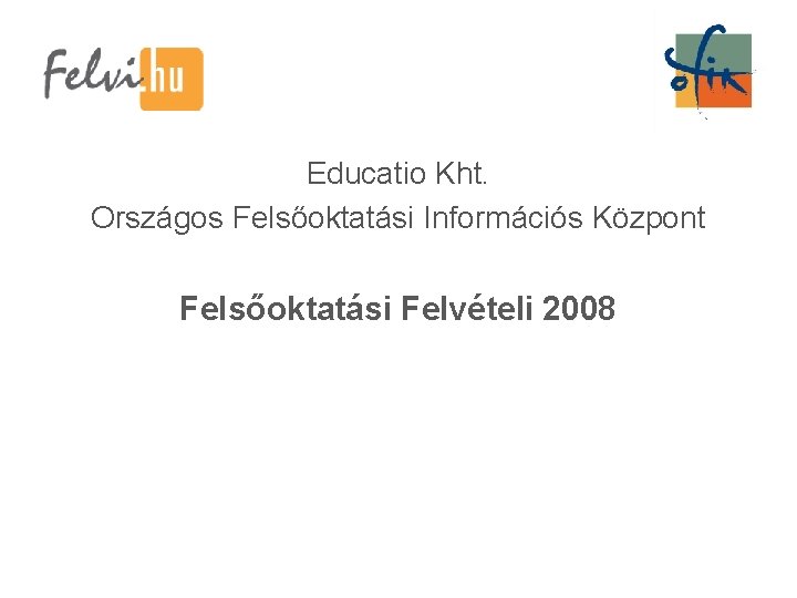 Educatio Kht. Országos Felsőoktatási Információs Központ Felsőoktatási Felvételi 2008 