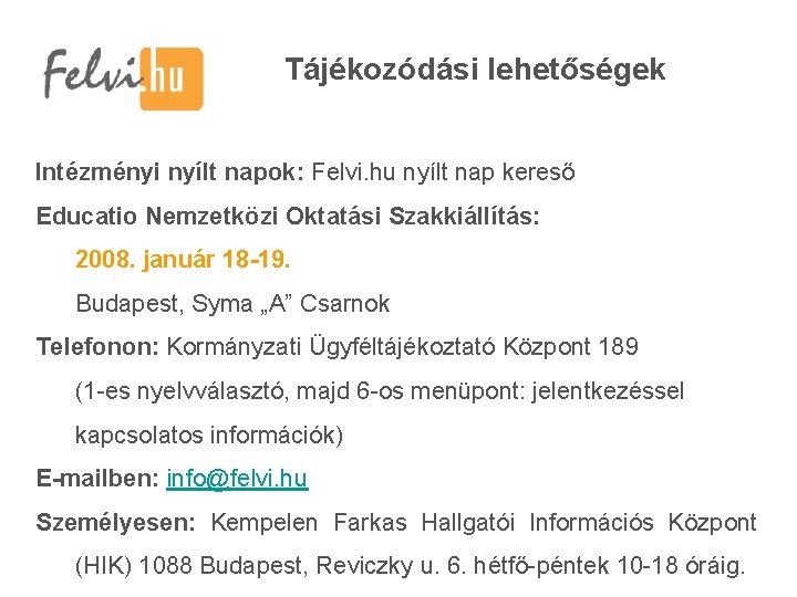 Tájékozódási lehetőségek Intézményi nyílt napok: Felvi. hu nyílt nap kereső Educatio Nemzetközi Oktatási Szakkiállítás: