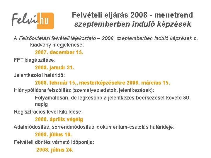 Felvételi eljárás 2008 - menetrend szeptemberben induló képzések A Felsőoktatási felvételi tájékoztató – 2008. Felvételi eljárás 2008 - menetrend szeptemberben induló képzések A Felsőoktatási felvételi tájékoztató – 2008.