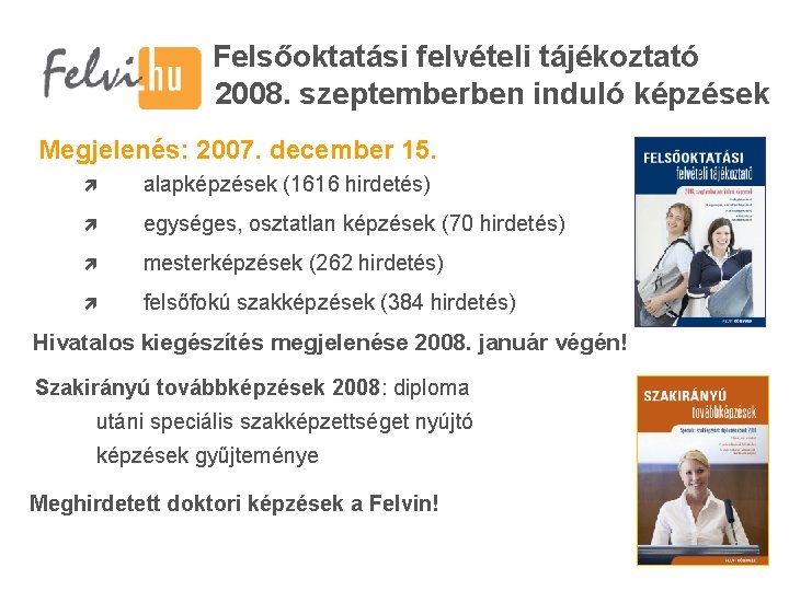 Felsőoktatási felvételi tájékoztató 2008. szeptemberben induló képzések Megjelenés: 2007. december 15. alapképzések (1616 hirdetés)