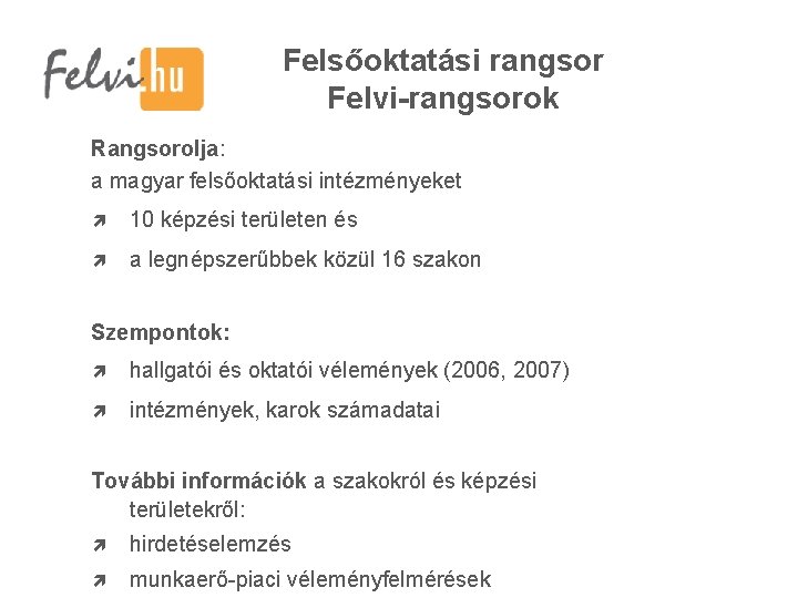 Felsőoktatási rangsor Felvi-rangsorok Rangsorolja: a magyar felsőoktatási intézményeket 10 képzési területen és a legnépszerűbbek