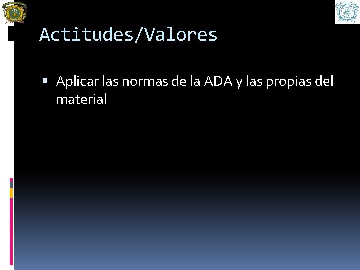 Actitudes/Valores Aplicar las normas de la ADA y las propias del material 