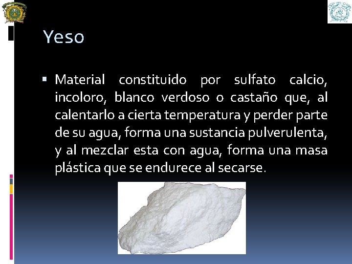 Yeso Material constituido por sulfato calcio, incoloro, blanco verdoso o castaño que, al calentarlo