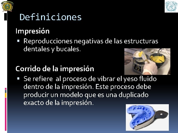 Definiciones Impresión Reproducciones negativas de las estructuras dentales y bucales. Corrido de la impresión