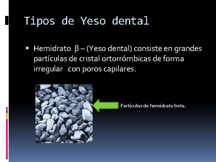 Tipos de Yeso dental Hemidrato β – (Yeso dental) consiste en grandes partículas de
