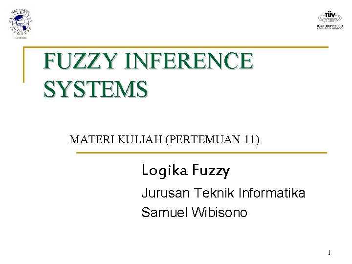 FUZZY INFERENCE SYSTEMS MATERI KULIAH (PERTEMUAN 11) Logika Fuzzy Jurusan Teknik Informatika Samuel Wibisono