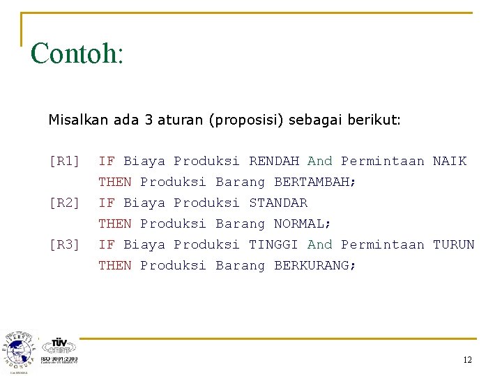 Contoh: Misalkan ada 3 aturan (proposisi) sebagai berikut: [R 1] IF Biaya Produksi RENDAH