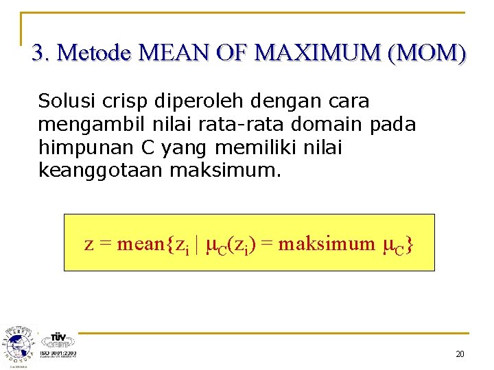 3. Metode MEAN OF MAXIMUM (MOM) Solusi crisp diperoleh dengan cara mengambil nilai rata-rata
