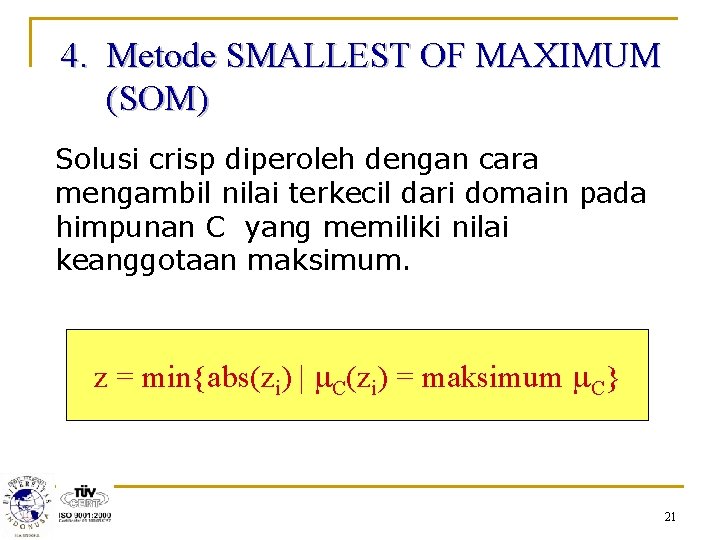 4. Metode SMALLEST OF MAXIMUM (SOM) Solusi crisp diperoleh dengan cara mengambil nilai terkecil