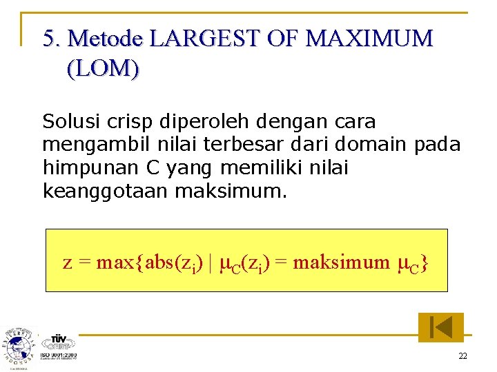 5. Metode LARGEST OF MAXIMUM (LOM) Solusi crisp diperoleh dengan cara mengambil nilai terbesar