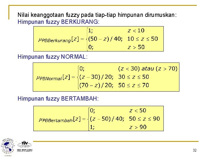Nilai keanggotaan fuzzy pada tiap-tiap himpunan dirumuskan: Himpunan fuzzy BERKURANG: Himpunan fuzzy NORMAL: Himpunan