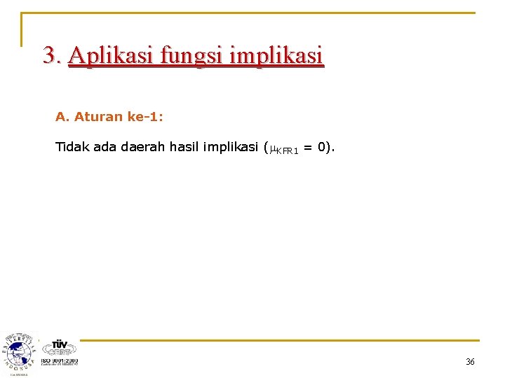 3. Aplikasi fungsi implikasi A. Aturan ke-1: Tidak ada daerah hasil implikasi (m. KFR