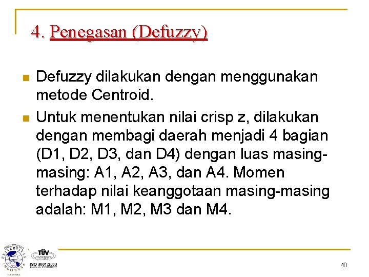 4. Penegasan (Defuzzy) n n Defuzzy dilakukan dengan menggunakan metode Centroid. Untuk menentukan nilai